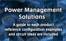 Power Management Solutions | A guide to each product reference configuration examples and circuit ideas are included